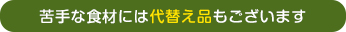 苦手な食材には代替え品もございます